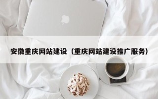 泗洪安徽重庆网站建设（重庆网站建设推广服务）