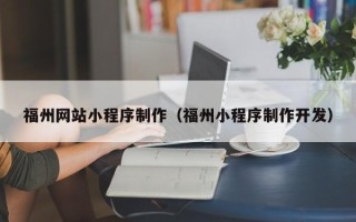泗洪福州网站小程序制作（福州小程序制作开发）